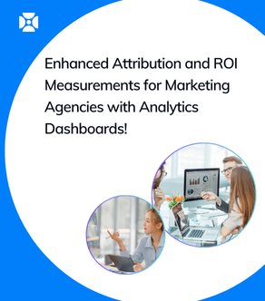 Enhanced Attribution and ROI Measurements for Marketing Agencies with Analytics Dashboards